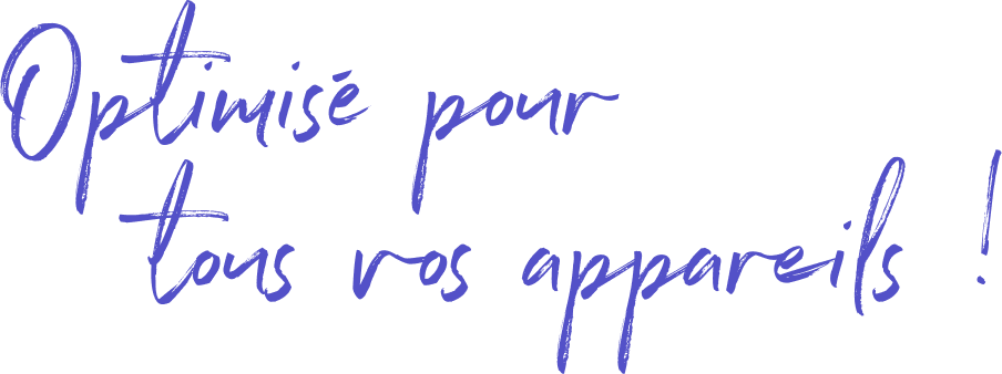 Optimisé pour tous vos appareils